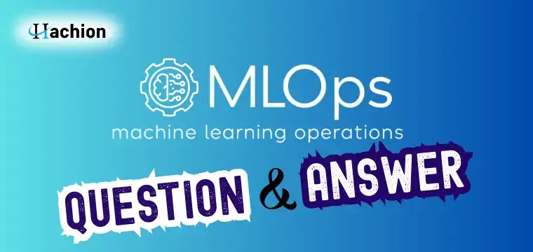 Machine Learning Operations (MLOps) Interview Questions and Answers